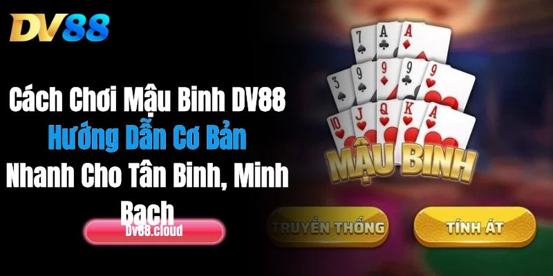 Cách Chơi Mậu Binh DV88: Hướng Dẫn Cơ Bản Cho Tân Binh 3 Cách chơi Mậu Binh DV88 chi tiết cho người mới