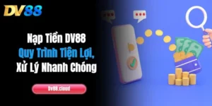 Nạp Tiền DV88: Quy Trình Tiện Lợi, Xử Lý Nhanh Chóng