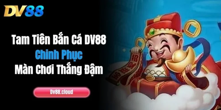 Tam Tiên Bắn Cá DV88: Chinh Phục Màn Chơi Thắng Đậm 5 Tam Tiên Bắn Cá DV88: Chinh Phục Màn Chơi Thắng Đậm