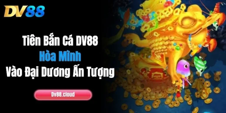 Tiên Bắn Cá DV88 - Hòa Mình Vào Đại Dương Ấn Tượng 1 Tiên Bắn Cá DV88 - Hòa Mình Vào Đại Dương Ấn Tượng